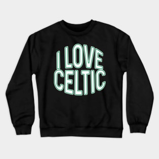 I LOVE CELTIC, Glasgow Celtic Football Club White and Green Text Design Crewneck Sweatshirt